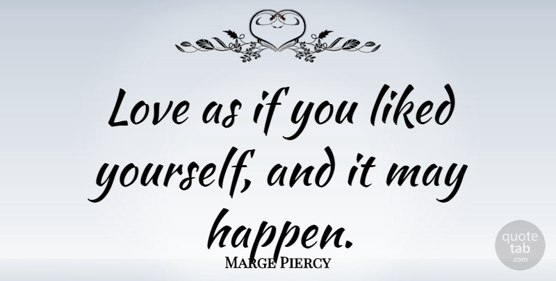 Marge Piercy Quote About American Writer, Love: Love As If You Liked...