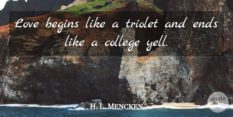 H. L. Mencken Quote About Love, Love Is, College: Love Begins Like A Triolet...