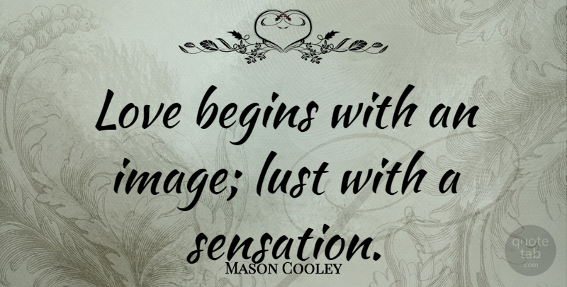 Mason Cooley Quote About Love, Lust, Sensations: Love Begins With An Image...