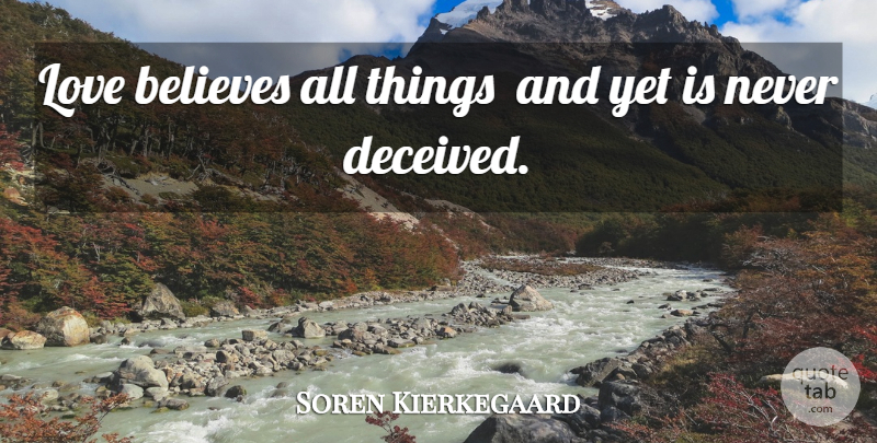 Soren Kierkegaard Quote About Believe, Love Is, Deceived: Love Believes All Things And...