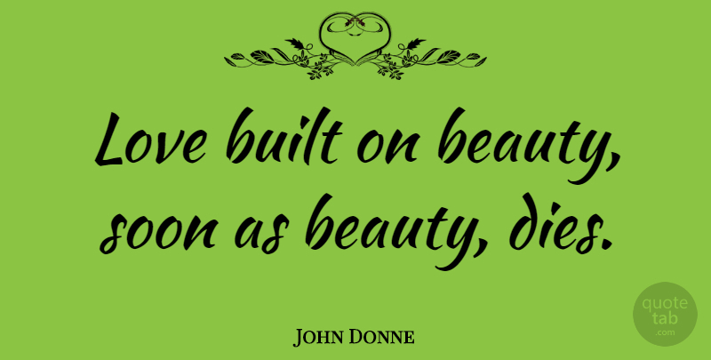 John Donne Quote About Love, Beauty, Sarcastic: Love Built On Beauty Soon...