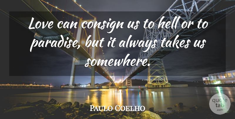 Paulo Coelho Quote About Love, Life, Inspiration: Love Can Consign Us To...