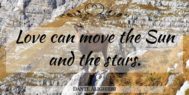 Dante Alighieri Quote About Stars, Moving, Sun: Love Can Move The Sun...
