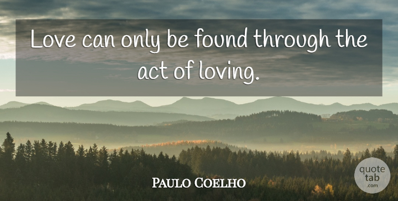Paulo Coelho Quote About Finding Love, Found Love, Found: Love Can Only Be Found...