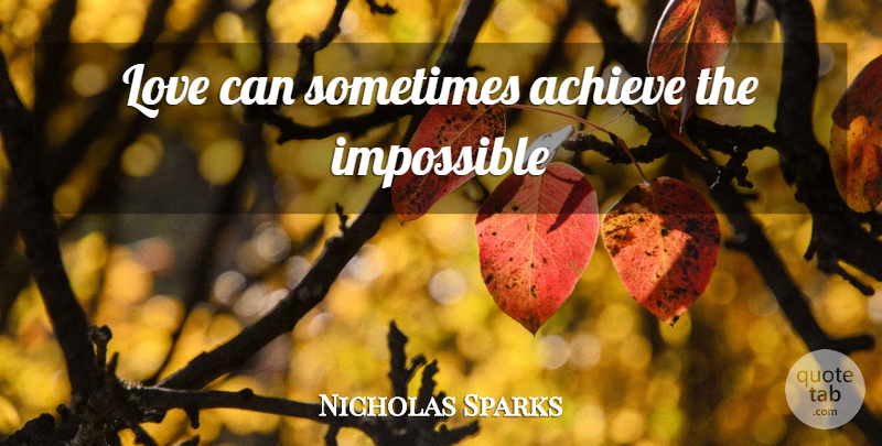 Nicholas Sparks Quote About Safe Haven, Impossible, Sometimes: Love Can Sometimes Achieve The...