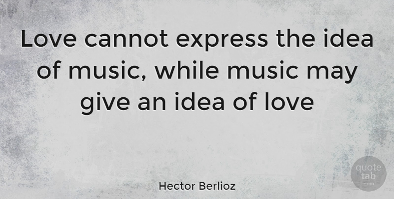 Hector Berlioz Quote About Music, Ideas, Giving: Love Cannot Express The Idea...