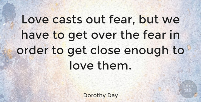 Dorothy Day Quote About Fear, Order, Enough: Love Casts Out Fear But...