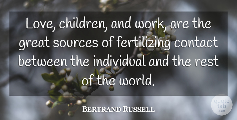 Bertrand Russell Quote About Children, Parent, World: Love Children And Work Are...