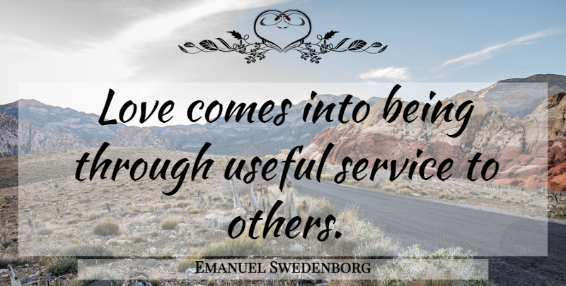 Emanuel Swedenborg Quote About Service To Others: Love Comes Into Being Through...