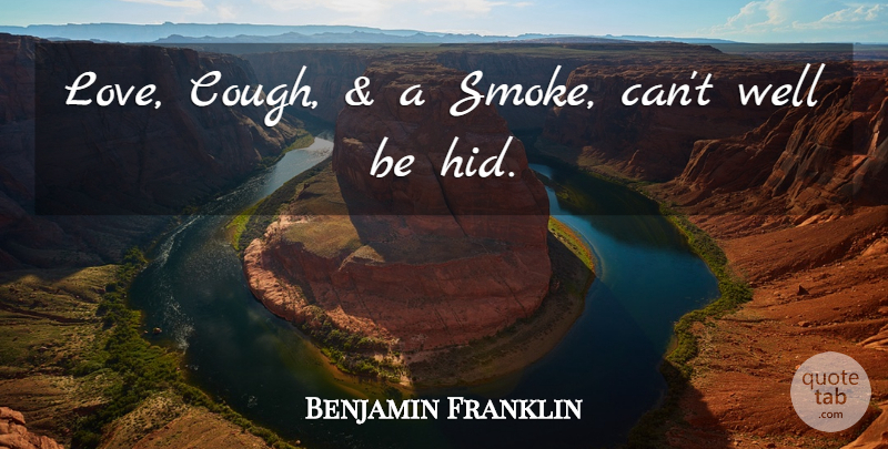 Benjamin Franklin Quote About Smoking, Wells, Smoke: Love Cough And A Smoke...
