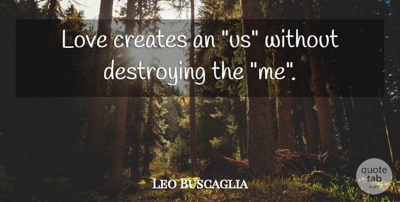 Leo Buscaglia Quote About Best Love, Destroying: Love Creates An Us Without...