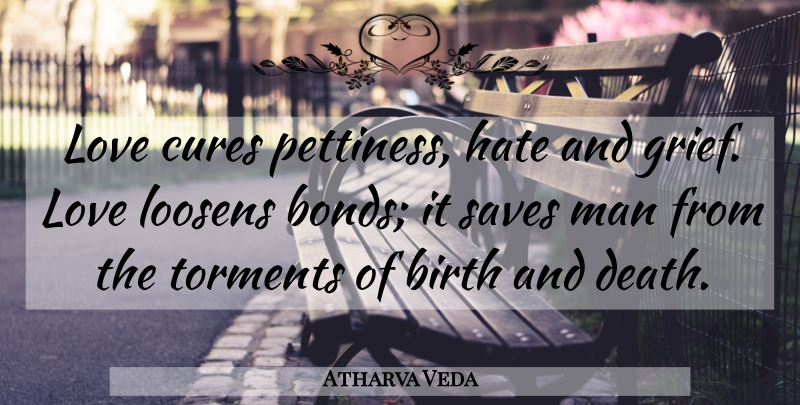 Atharva Veda Quote About Birth, Cures, Hate, Love, Man: Love Cures Pettiness Hate And...