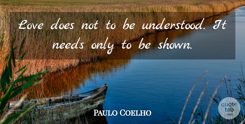 Paulo Coelho Quote About Needs, Doe, Understood: Love Does Not To Be...