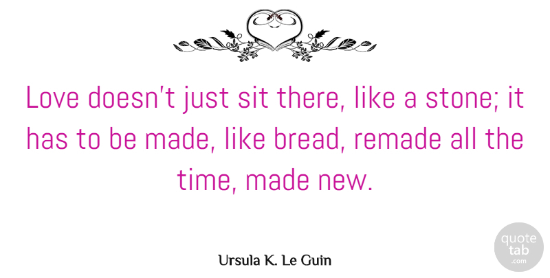 Ursula K. Le Guin Quote About Love, Life, Romantic: Love Doesnt Just Sit There...