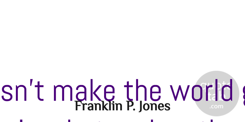 Franklin P. Jones Quote About Love, Ride: Love Doesnt Make The World...