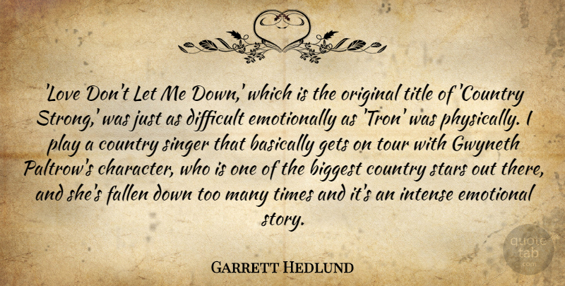 Garrett Hedlund Quote About Basically, Biggest, Country, Difficult, Emotional: Love Dont Let Me Down...