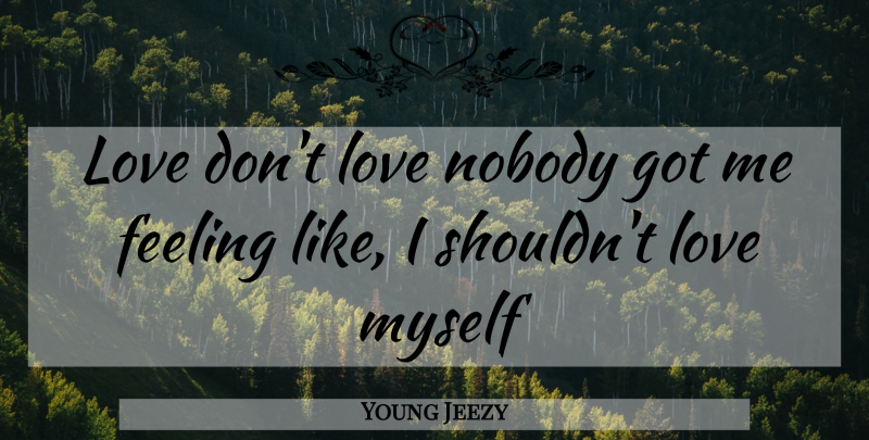 Young Jeezy Quote About Rap, Feelings, Love Myself: Love Dont Love Nobody Got...