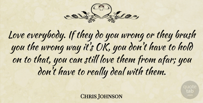 Chris Johnson Quote About Afar, Way, Brushes: Love Everybody If They Do...