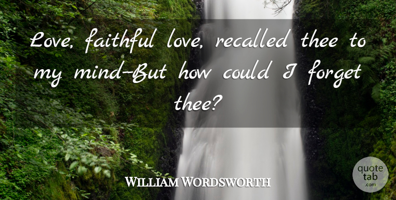William Wordsworth Quote About Remembrance, Faithful, Mind: Love Faithful Love Recalled Thee...