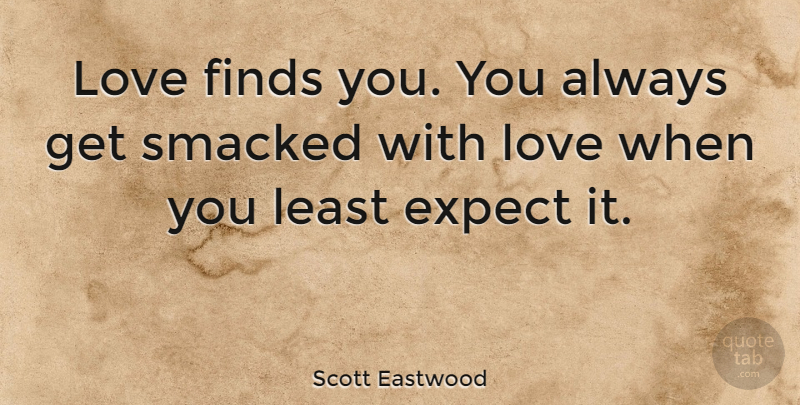 Scott Eastwood Quote About Love: Love Finds You You Always...