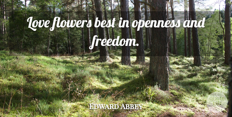 Edward Abbey Quote About Life, Flower, Flora And Fauna: Love Flowers Best In Openness...