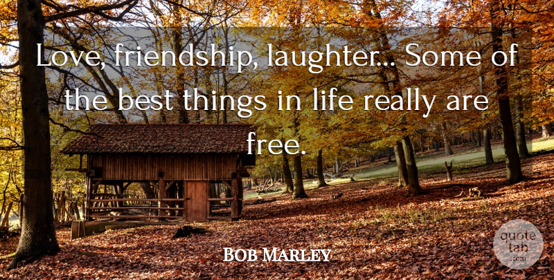 Bob Marley Quote About Laughter, Things In Life, Friendship Love: Love Friendship Laughter Some Of...