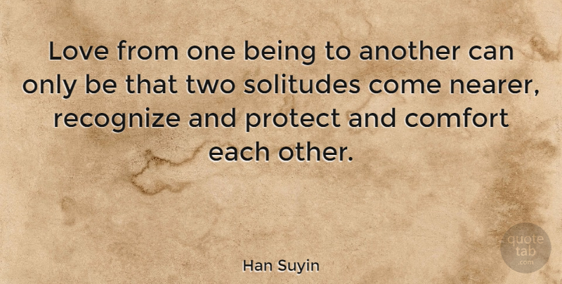 Han Suyin Quote About Two, Solitude, Comfort: Love From One Being To...