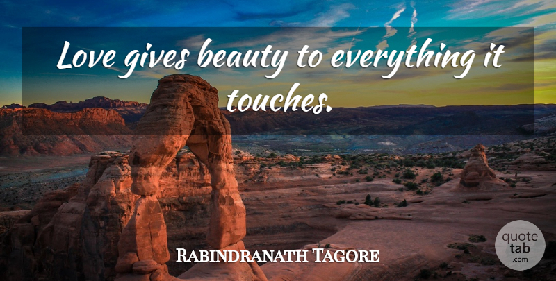 Rabindranath Tagore Quote About Giving: Love Gives Beauty To Everything...