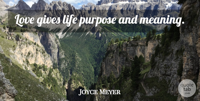 Joyce Meyer Quote About Giving, Purpose, Purpose Of Life: Love Gives Life Purpose And...