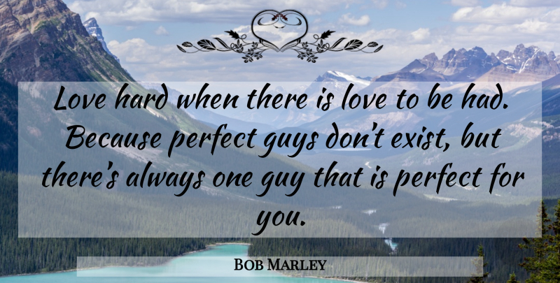 Bob Marley Quote About Love, Perfect Guy, Reggae: Love Hard When There Is...