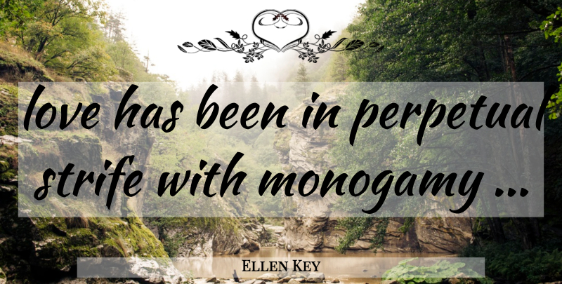 Ellen Key Quote About Monogamy, Strife, Has Beens: Love Has Been In Perpetual...