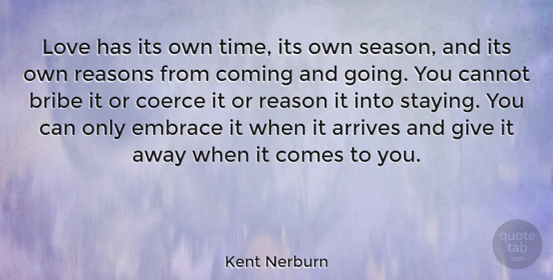 Kent Nerburn Quote About Love, Giving, Reason: Love Has Its Own Time...