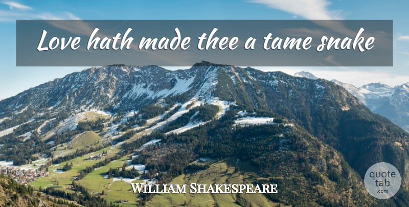 William Shakespeare Quote About Love You, Snakes, Thee: Love Hath Made Thee A...