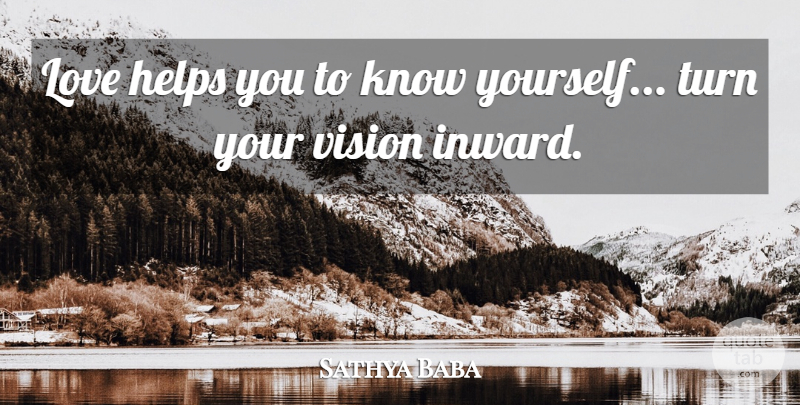 Sathya Baba Quote About Helps, Love, Turn, Vision: Love Helps You To Know...