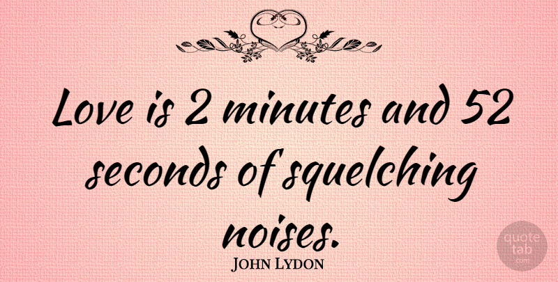 John Lydon Quote About Love Is, Noise, Rotten: Love Is 2 Minutes And...