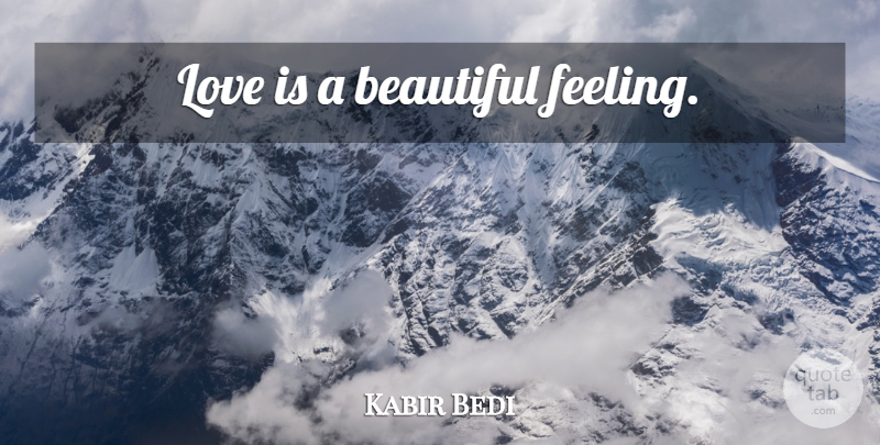 Kabir Bedi Quote About Beautiful, Love Is, Feelings: Love Is A Beautiful Feeling...