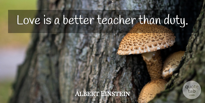 Albert Einstein Quote About Love, Inspirational, Teacher: Love Is A Better Teacher...