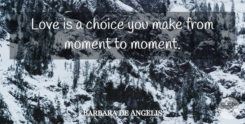 Barbara de Angelis Quote About Love: Love Is A Choice You...