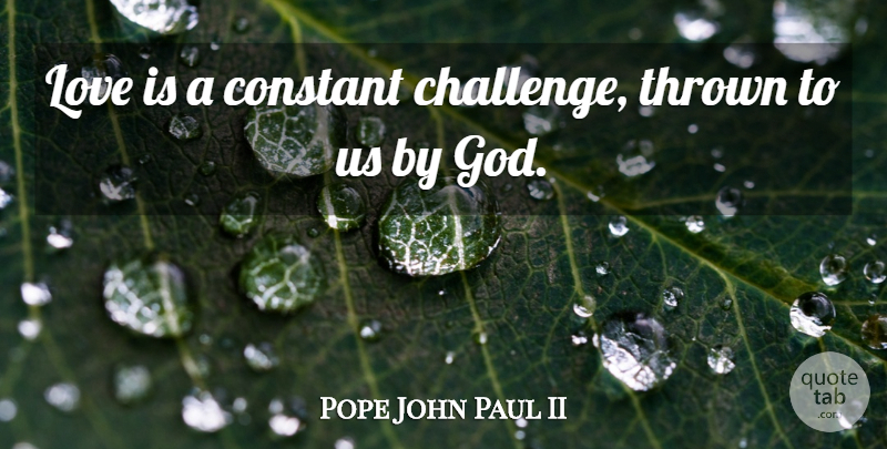 Pope John Paul II Quote About Faith, Inspiration, Love Is: Love Is A Constant Challenge...