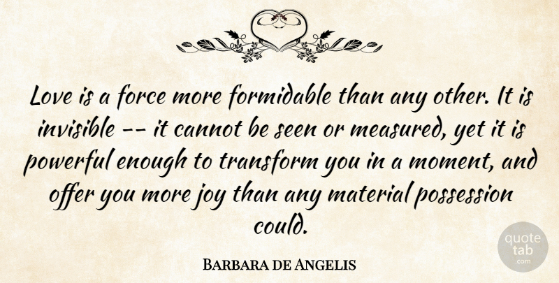 Barbara de Angelis Quote About American Writer, Cannot, Force, Formidable, Invisible: Love Is A Force More...