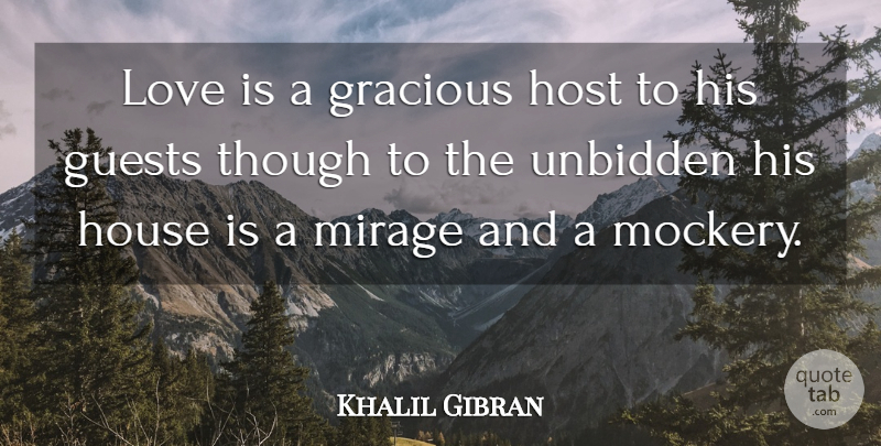 Khalil Gibran Quote About Love Is, House, Mirages: Love Is A Gracious Host...