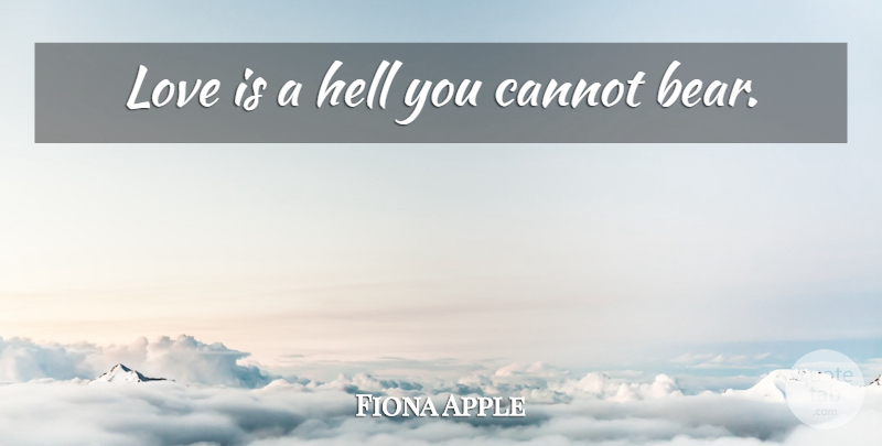 Fiona Apple Quote About Love, Love Is, Bears: Love Is A Hell You...