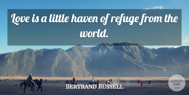 Bertrand Russell Quote About Love Is, World, Littles: Love Is A Little Haven...