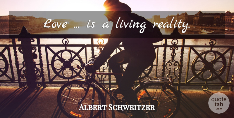 Albert Schweitzer Quote About Love Is, Reality, Living Reality: Love Is A Living Reality...