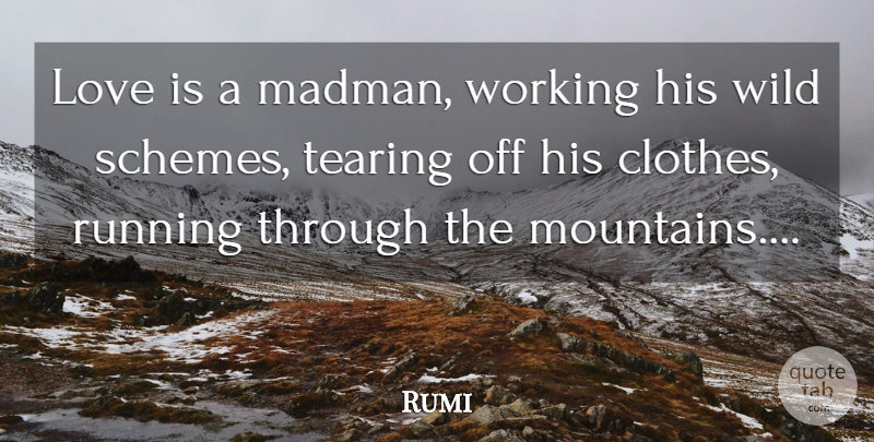 Rumi Quote About Running, Love Is, Clothes: Love Is A Madman Working...