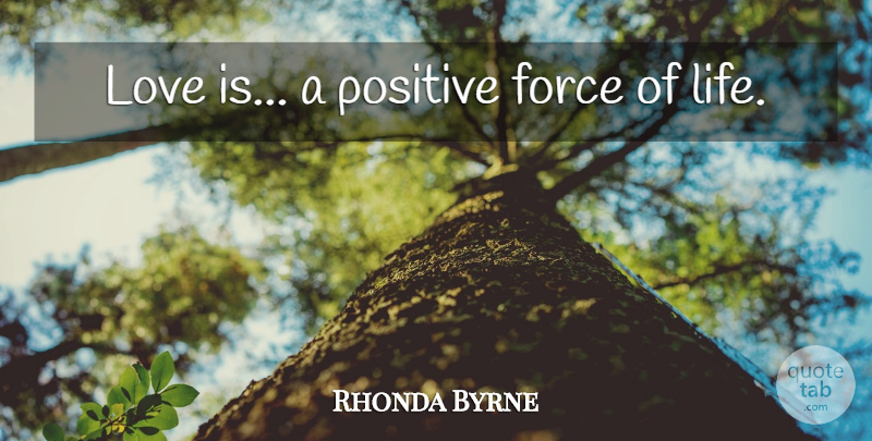 Rhonda Byrne Quote About Love, Love Life, Love Is: Love Is A Positive Force...