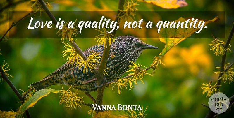 Vanna Bonta Quote About Love, Love Is, Quality: Love Is A Quality Not...