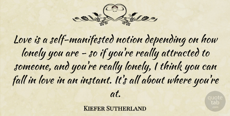 Kiefer Sutherland Quote About Lonely, Falling In Love, Love Is: Love Is A Self Manifested...