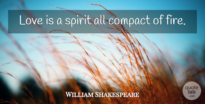 William Shakespeare Quote About Love You, Love Is, Fire: Love Is A Spirit All...