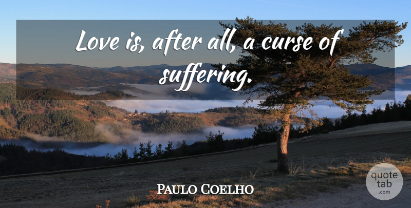 Paulo Coelho Quote About Love Is, Suffering, Curse: Love Is After All A...